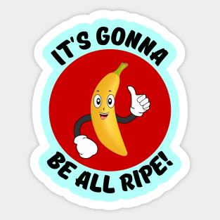 It's Gonna Be All Ripe | Banana Pun Sticker